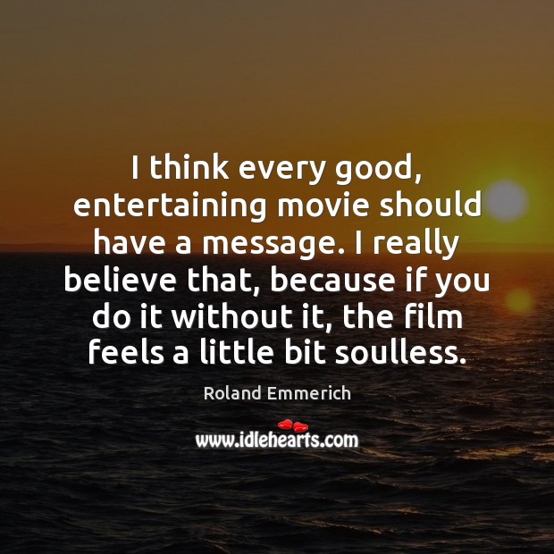 I think every good, entertaining movie should have a message. I really Roland Emmerich Picture Quote