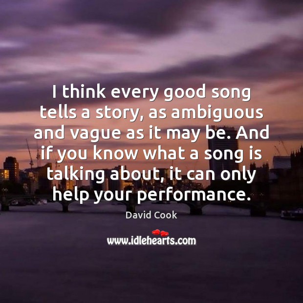 I think every good song tells a story, as ambiguous and vague David Cook Picture Quote