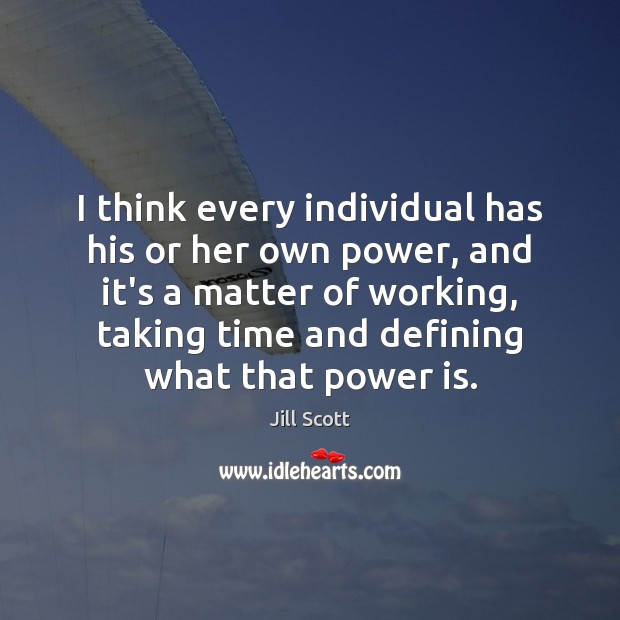I think every individual has his or her own power, and it’s Jill Scott Picture Quote