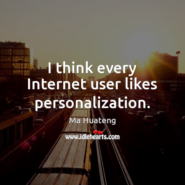 I think every Internet user likes personalization. Ma Huateng Picture Quote