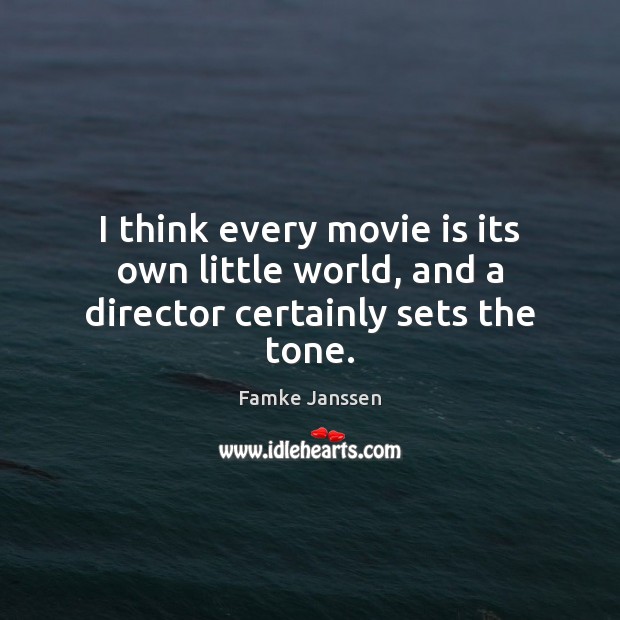 I think every movie is its own little world, and a director certainly sets the tone. Famke Janssen Picture Quote