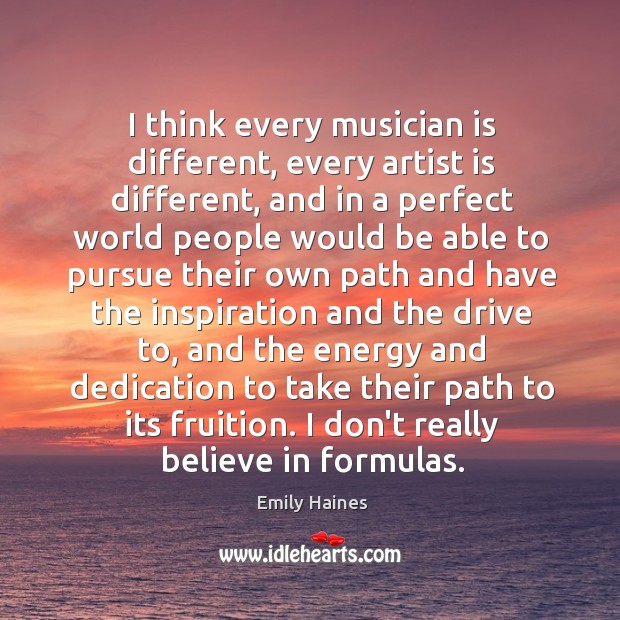 I think every musician is different, every artist is different, and in Emily Haines Picture Quote