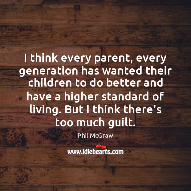 I think every parent, every generation has wanted their children to do Guilt Quotes Image