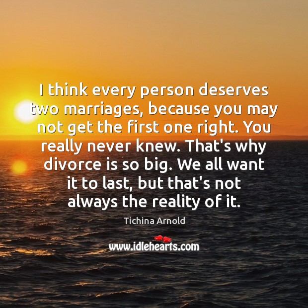 I think every person deserves two marriages, because you may not get Tichina Arnold Picture Quote