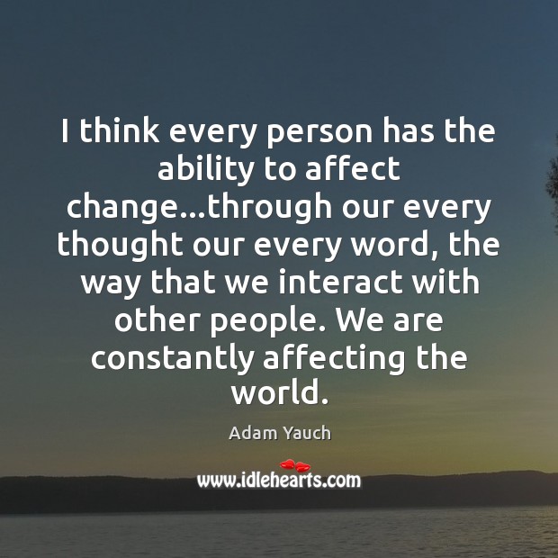 I think every person has the ability to affect change…through our Image