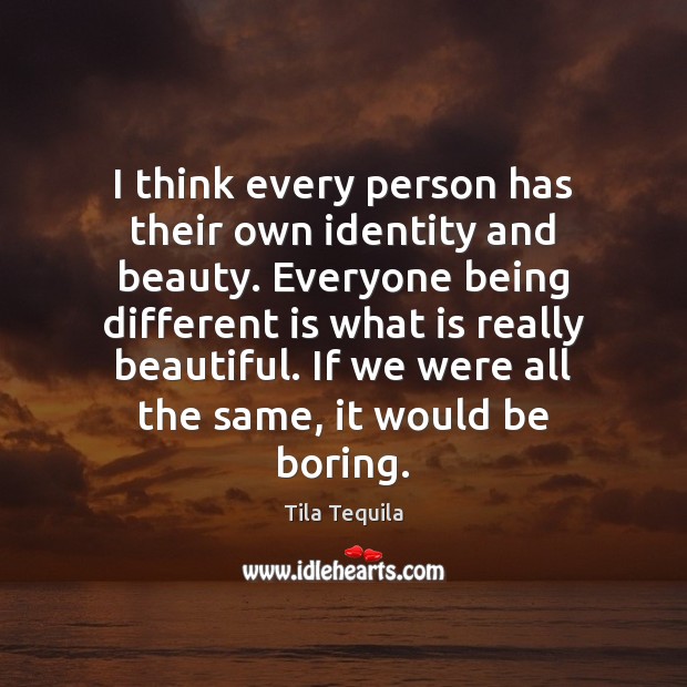 I think every person has their own identity and beauty. Everyone being Tila Tequila Picture Quote