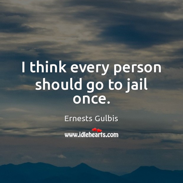 I think every person should go to jail once. Ernests Gulbis Picture Quote