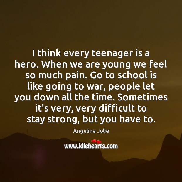 I think every teenager is a hero. When we are young we Angelina Jolie Picture Quote