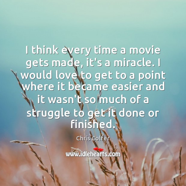 I think every time a movie gets made, it’s a miracle. I Chris Colfer Picture Quote