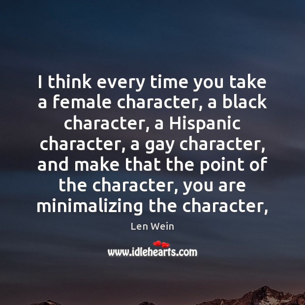 I think every time you take a female character, a black character, Len Wein Picture Quote