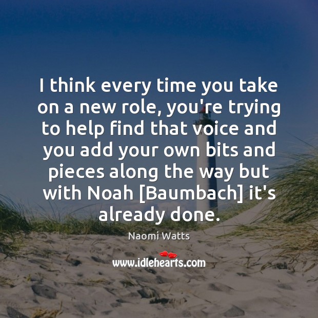 I think every time you take on a new role, you’re trying Naomi Watts Picture Quote