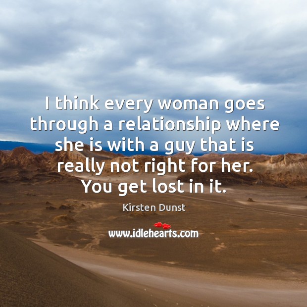 I think every woman goes through a relationship where she is with Kirsten Dunst Picture Quote