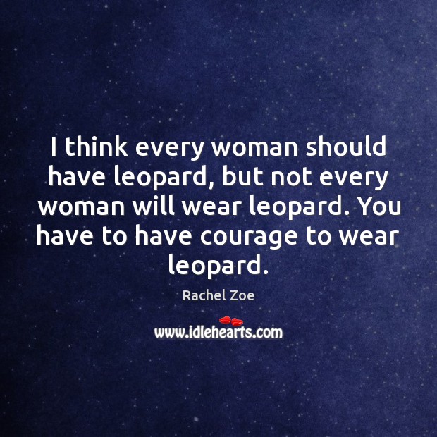 I think every woman should have leopard, but not every woman will Rachel Zoe Picture Quote