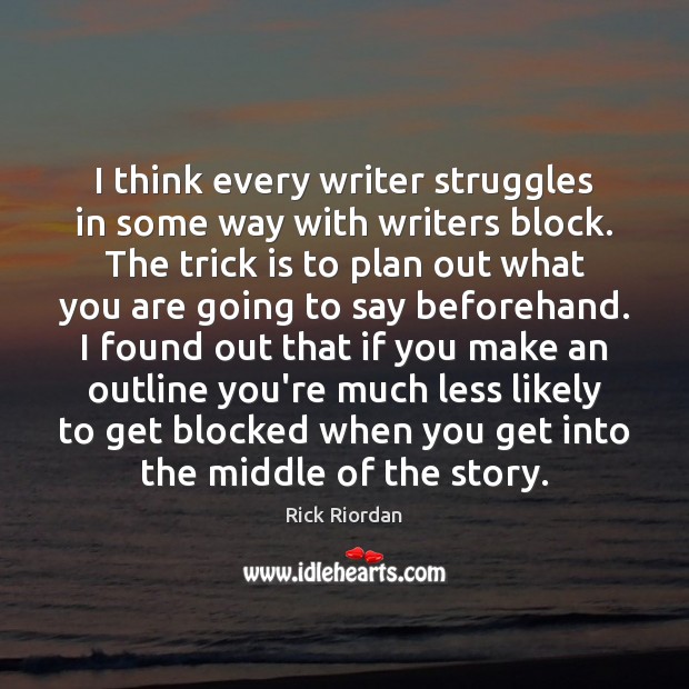 I think every writer struggles in some way with writers block. The Rick Riordan Picture Quote