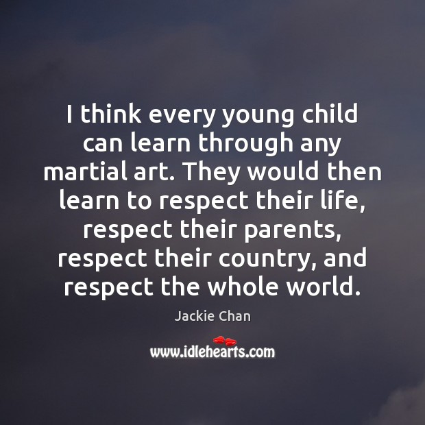 I think every young child can learn through any martial art. They Jackie Chan Picture Quote