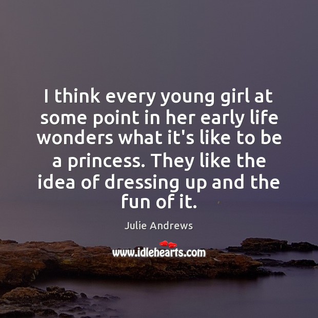 I think every young girl at some point in her early life Julie Andrews Picture Quote