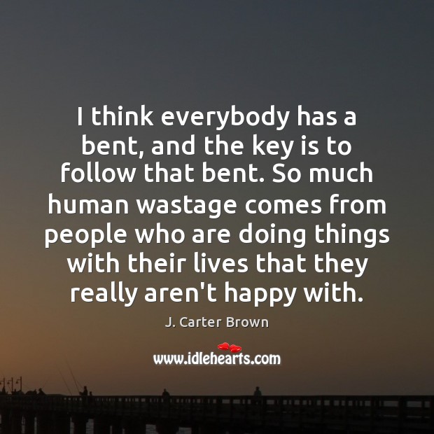 I think everybody has a bent, and the key is to follow J. Carter Brown Picture Quote