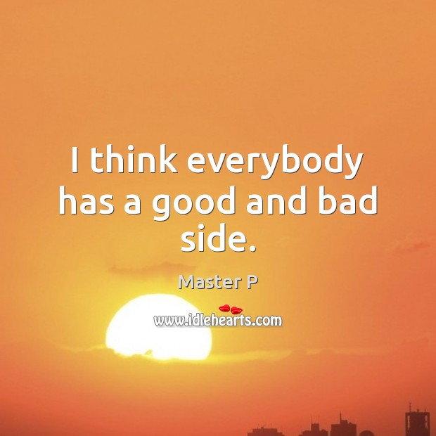 I think everybody has a good and bad side. Master P Picture Quote