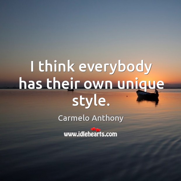 I think everybody has their own unique style. Carmelo Anthony Picture Quote
