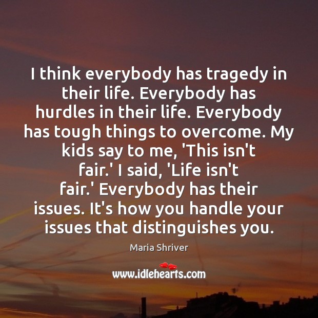 I think everybody has tragedy in their life. Everybody has hurdles in Image
