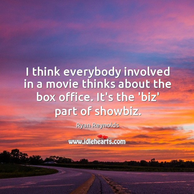 I think everybody involved in a movie thinks about the box office. Ryan Reynolds Picture Quote