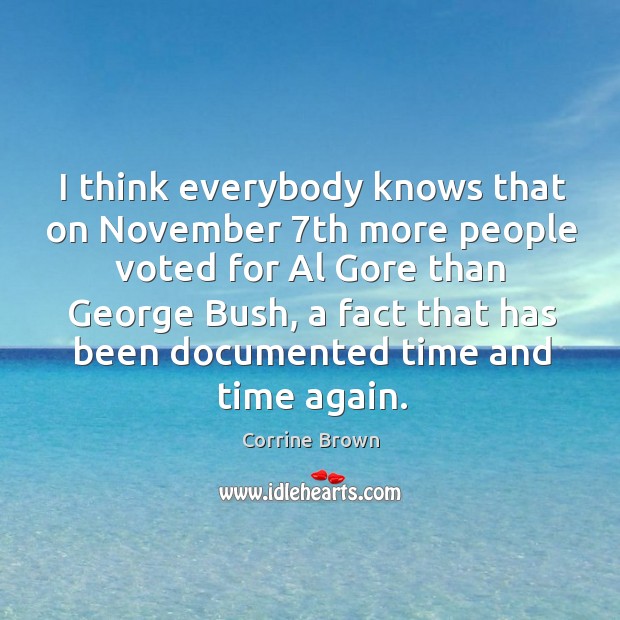 I think everybody knows that on november 7th more people voted for al gore than george bush Corrine Brown Picture Quote