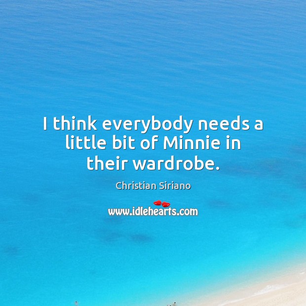 I think everybody needs a little bit of Minnie in their wardrobe. Christian Siriano Picture Quote