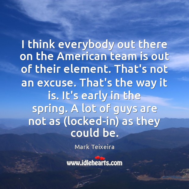 I think everybody out there on the American team is out of Mark Teixeira Picture Quote