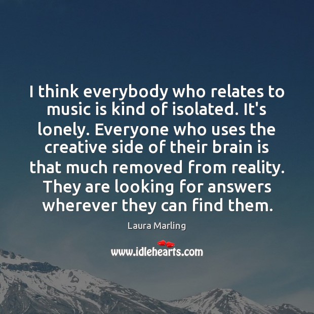 I think everybody who relates to music is kind of isolated. It’s Laura Marling Picture Quote