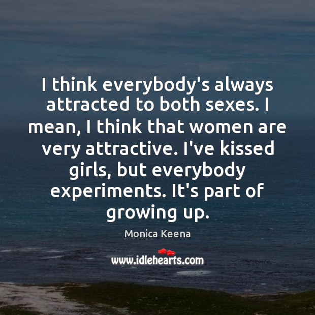 I think everybody’s always attracted to both sexes. I mean, I think Monica Keena Picture Quote