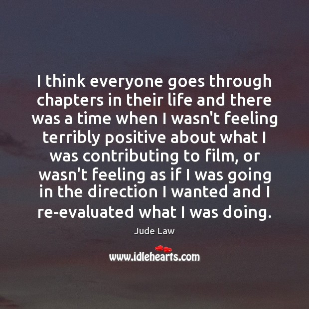 I think everyone goes through chapters in their life and there was Jude Law Picture Quote