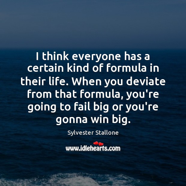 I think everyone has a certain kind of formula in their life. Sylvester Stallone Picture Quote