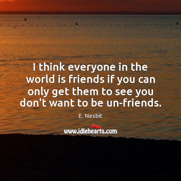 I think everyone in the world is friends if you can only World Quotes Image