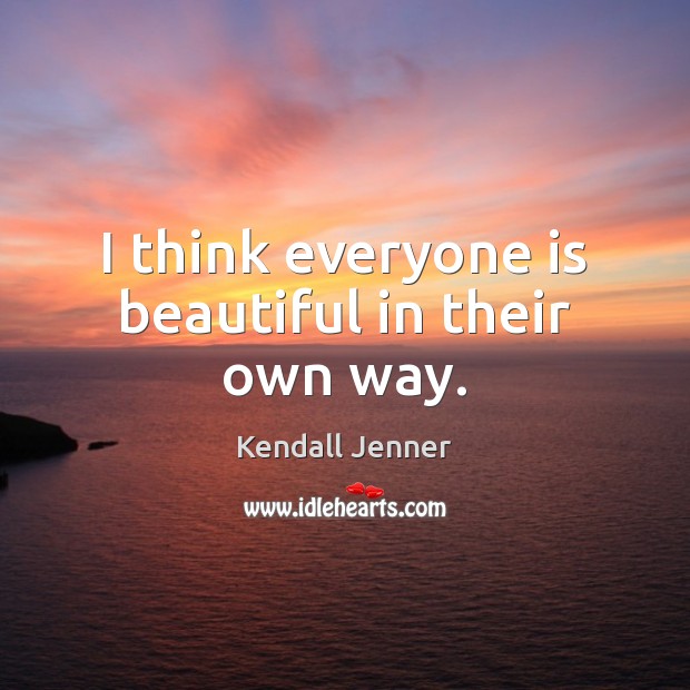 I think everyone is beautiful in their own way. Kendall Jenner Picture Quote