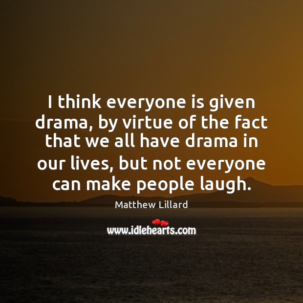 I think everyone is given drama, by virtue of the fact that Image