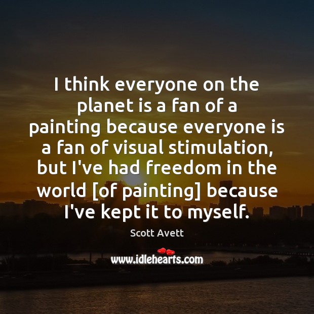 I think everyone on the planet is a fan of a painting Scott Avett Picture Quote