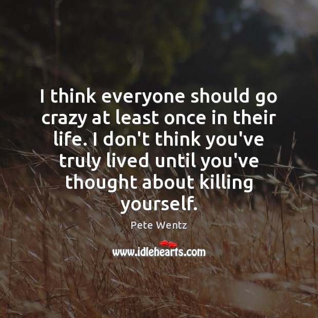 I think everyone should go crazy at least once in their life. Image