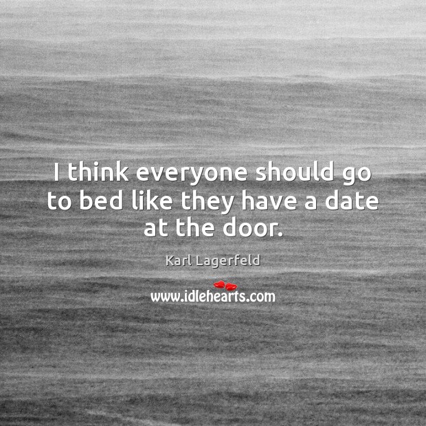 I think everyone should go to bed like they have a date at the door. Image