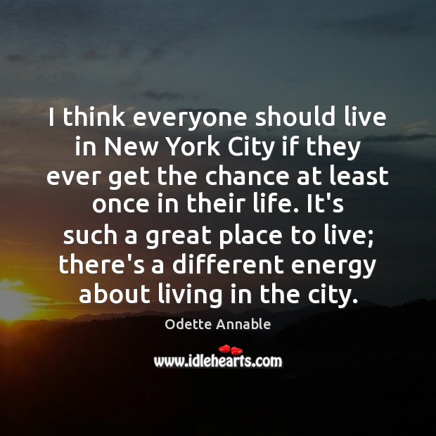 I think everyone should live in New York City if they ever Odette Annable Picture Quote