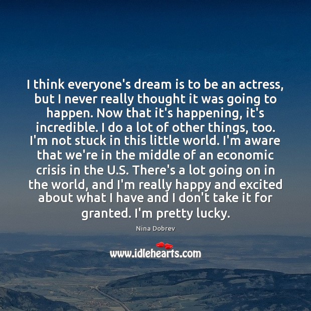 I think everyone’s dream is to be an actress, but I never Image