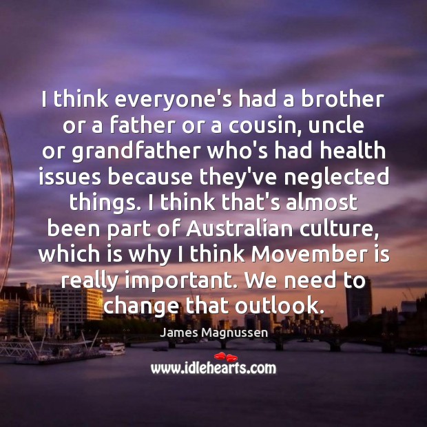 I think everyone’s had a brother or a father or a cousin, Health Quotes Image