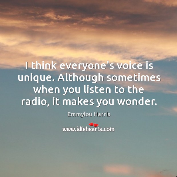 I think everyone’s voice is unique. Although sometimes when you listen to Emmylou Harris Picture Quote