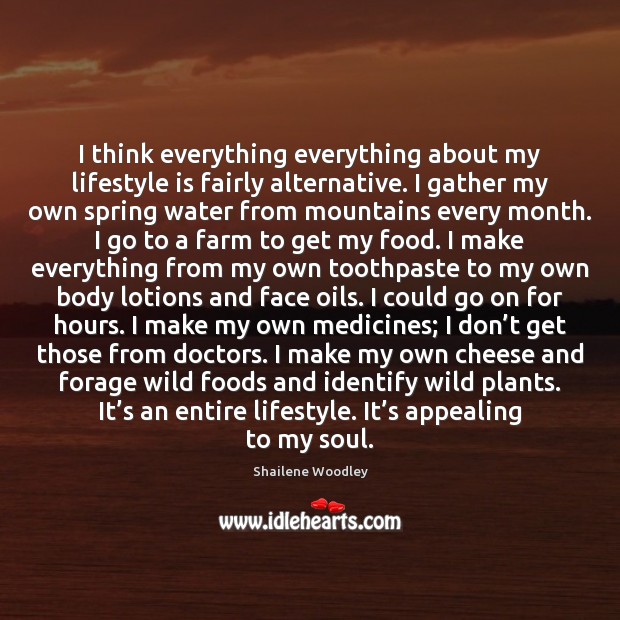 I think everything everything about my lifestyle is fairly alternative. I gather Spring Quotes Image