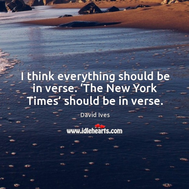 I think everything should be in verse. ‘the new york times’ should be in verse. Image