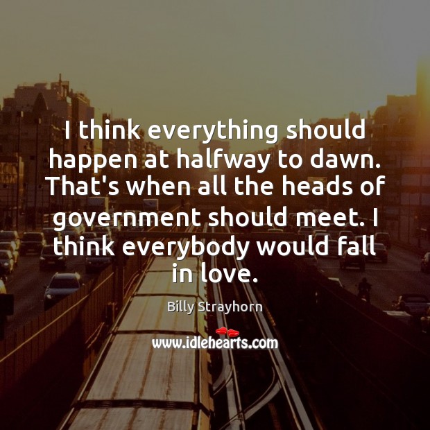 I think everything should happen at halfway to dawn. That’s when all Billy Strayhorn Picture Quote