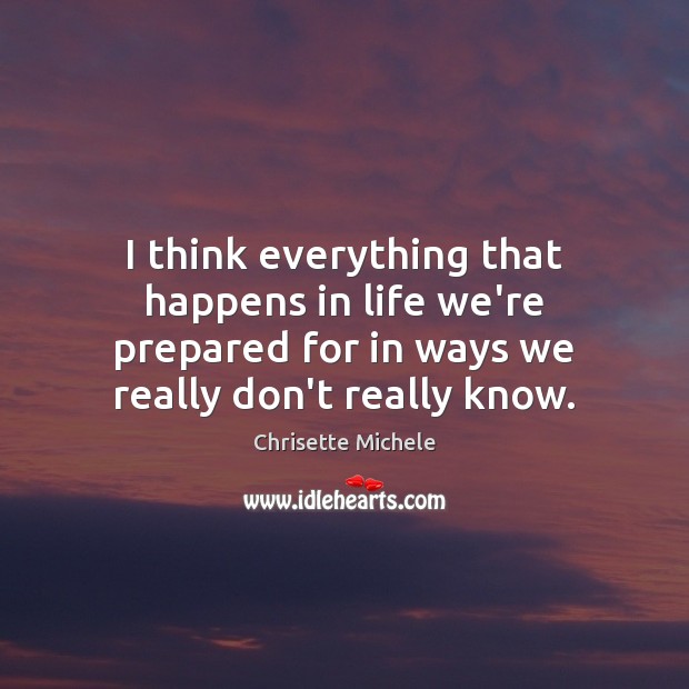 I think everything that happens in life we’re prepared for in ways Chrisette Michele Picture Quote