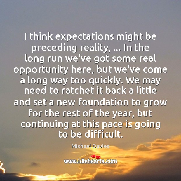 I think expectations might be preceding reality, … In the long run we’ve Image