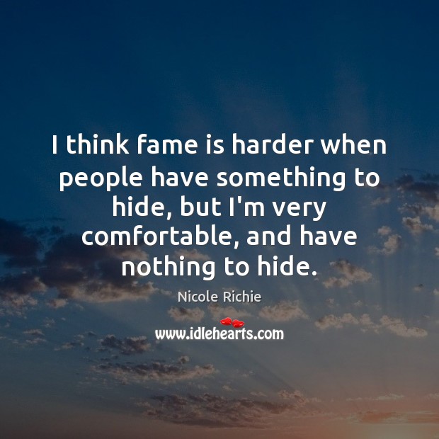 I think fame is harder when people have something to hide, but Nicole Richie Picture Quote