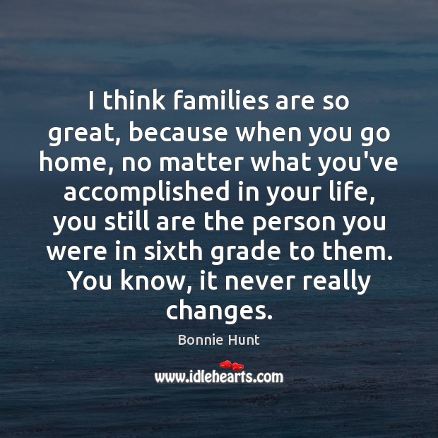 I think families are so great, because when you go home, no Image