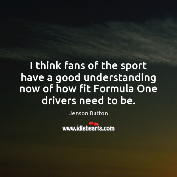 I think fans of the sport have a good understanding now of Jenson Button Picture Quote